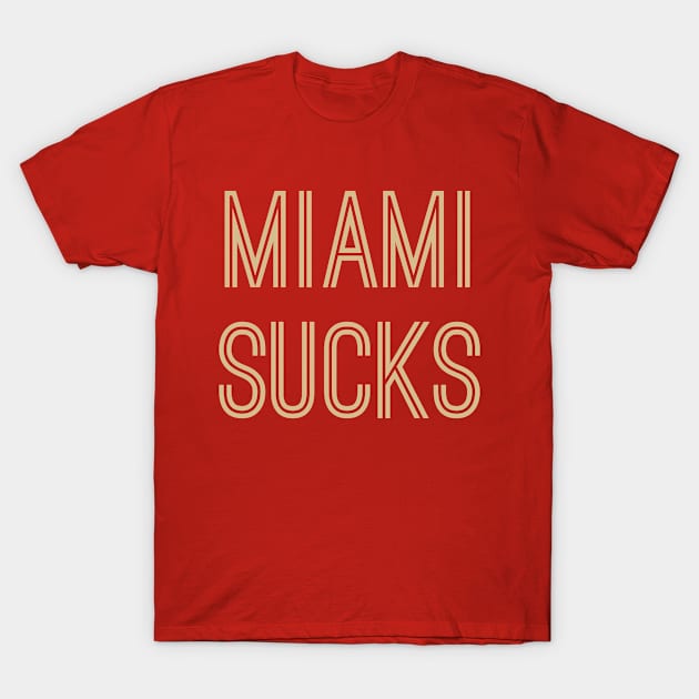 Miami Sucks (Old Gold Text) T-Shirt by caknuck